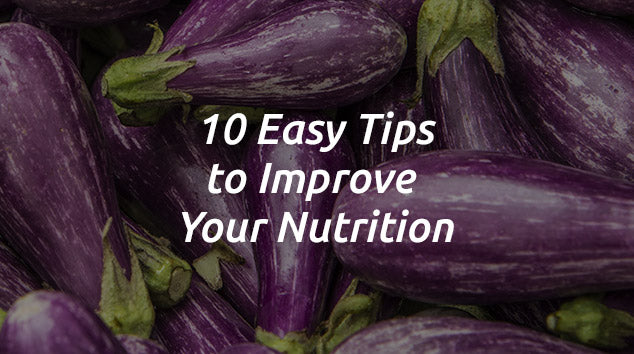 10 Easy Tips to Improve Your Nutrition